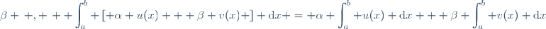 \beta \, , \, \displaystyle \int_a^b \left[ \alpha u(x) + \beta v(x) \right] \text{d}x = \alpha \int_a^b u(x) \text{d}x + \beta \int_a^b v(x) \text{d}x