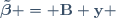 \boldsymbol{\tilde{\beta}} = \mathbf{B} \mathbf{y} 