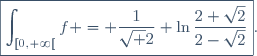 \boxed{\int_{[0,+\infty[}f = \frac{1}{\sqrt 2} \ln\frac{2+\sqrt{2}}{2-\sqrt{2}}}.