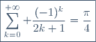 \boxed{\sum_{k=0}^{+\infty} \frac{(-1)^k}{2k+1}=\frac{\pi}{4}}