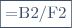\boxed{\text{=B2/F2}}