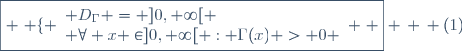 \boxed{ \left \lbrace \begin{array}{l} D_{\Gamma} = ]0,+\infty[ \\ \forall x \in]0,+\infty[ : \Gamma(x) > 0 \end{array} \right. } \, \, (1)