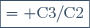 \boxed{= \text{C}3/\text{C}2}