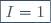 \boxed{I=1}