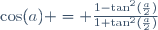 \cos(a) = \frac{1-\tan^2(\frac{a}{2})}{1+\tan^2(\frac{a}{2})}