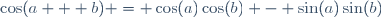 \cos(a + b) = \cos(a)\cos(b) - \sin(a)\sin(b)\,\!