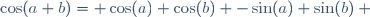 \cos(a+b)= \cos(a) \cos(b) -\sin(a) \sin(b) ~