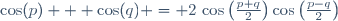 \cos(p) + \cos(q) = 2\,\cos\left(\frac{p+q}{2}\right)\cos\left(\frac{p-q}{2}\right)