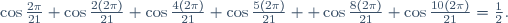 \cos\frac{2\pi}{21}+\cos\frac{2(2\pi)}{21}+\cos\frac{4(2\pi)}{21}+\cos\frac{5(2\pi)}{21} +\cos\frac{8(2\pi)}{21}+\cos\frac{10(2\pi)}{21}=\frac12.