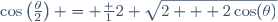 \cos\left(\frac{\theta}{2}\right) = \frac 12 \sqrt{2 + 2\cos(\theta)}