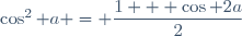 \cos^2 a = \dfrac{1 + \cos 2a}{2}