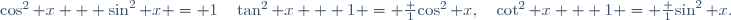 \cos^2 x + \sin^2 x = 1\quad\tan^2 x + 1 = \frac 1{\cos^2 x},\quad\cot^2 x + 1 = \frac 1{\sin^2 x}.