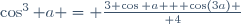 \cos^3 a = {{3 \cos a + \cos(3a)} \over 4}