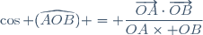 \cos (\widehat{AOB}) = \dfrac{\overrightarrow{OA}\cdot\overrightarrow{OB}}{OA\times OB}