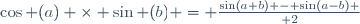 \cos (a) \times \sin (b) = {{\sin(a+b) - \sin(a-b)} \over 2}