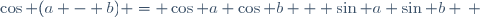 \cos (a - b) = \cos a \cos b + \sin a \sin b \, 