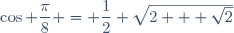 \cos \dfrac{\pi}{8} = \dfrac12 \sqrt{2 + \sqrt{2}}
