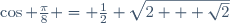 \cos \frac{\pi}{8} = \frac12 \sqrt{2 + \sqrt{2}}