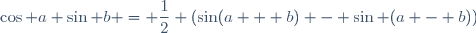 \cos a \sin b = \dfrac{1}{2} (\sin(a + b) - \sin (a - b))