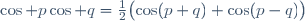 \cos p\cos q=\frac{1}{2}\bigl(\cos(p+q)+\cos(p-q)\bigr)