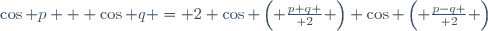 \cos p + \cos q = 2 \cos \left( {{p+q} \over 2} \right) \cos \left( {{p-q} \over 2} \right)