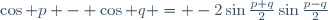 \cos p - \cos q = -2\sin\frac{p+q}{2}\sin\frac{p-q}{2}