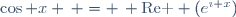 \cos x \, = \, \mbox{Re } (e^{\imath x})