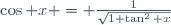 \cos x = \frac1{\sqrt{1+\tan^2 x}}