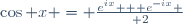 \cos x = {e^{ix} + e^{-ix} \over 2}