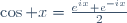 \cos x=\frac{e^{ix}+e^{-ix}}{2}