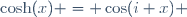 \cosh(x) = \cos(i x) \,