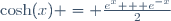 \cosh(x) = \frac{e^{x} + e^{-x}}{2}