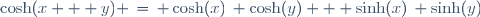 \cosh(x + y) \,=\, \cosh(x)\, \cosh(y) + \sinh(x)\, \sinh(y)