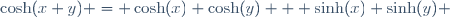 \cosh(x+y) = \cosh(x) \cosh(y) + \sinh(x) \sinh(y) \,