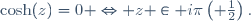 \cosh(z)=0 \Leftrightarrow z \in i\pi\left(\Z+\frac12\right).