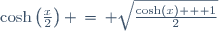 \cosh\left(\frac{x}{2}\right) \,=\, \sqrt{\frac{\cosh(x) + 1}{2}}