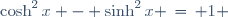 \cosh^2x - \sinh^2x \,=\, 1 