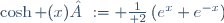 \cosh (x) := {1\over 2}\left(e^x+e^{-x}\right)