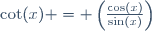 \cot(x) = \left(\frac{\cos(x)}{\sin(x)}\right)