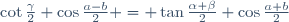 \cot\frac{\gamma}{2} \cos\frac{a-b}{2} = \tan\frac{\alpha+\beta}{2} \cos\frac{a+b}{2}