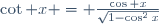 \cot x = \frac{\cos x}{\sqrt{1-\cos^2x}}