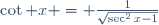 \cot x = \frac1{\sqrt{\sec^2x-1}}