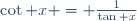 \cot x = \frac1{\tan x}