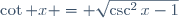 \cot x = \sqrt{\csc^2x-1}