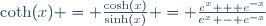 \coth(x) = \frac{\cosh(x)}{\sinh(x)} = \frac{e^{x} + e^{-x}}{e^{x} - e^{-x}}