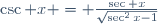 \csc x = \frac{\sec x}{\sqrt{\sec^2x-1}}