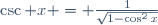 \csc x = \frac1{\sqrt{1-\cos^2x}}