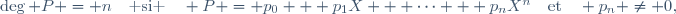 \deg P = n\quad\text{ si }\quad P = p_0 + p_1X + \cdots + p_nX^n\quad\text{et}\quad p_n \neq 0,