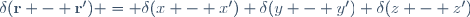 \delta(\mathbf{r} - \mathbf{r}') = \delta(x - x') \delta(y - y') \delta(z - z')
