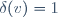 \delta(v)=1